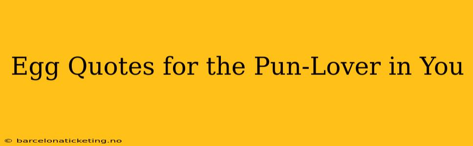 Egg Quotes for the Pun-Lover in You