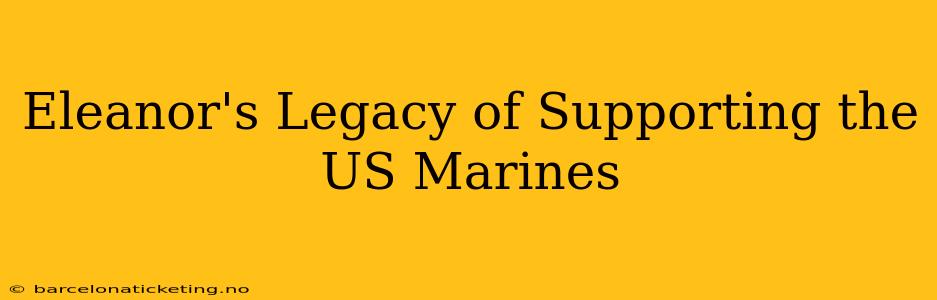Eleanor's Legacy of Supporting the US Marines