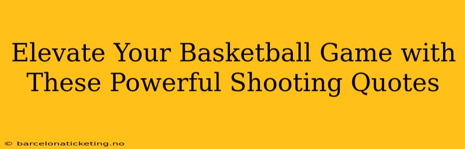 Elevate Your Basketball Game with These Powerful Shooting Quotes