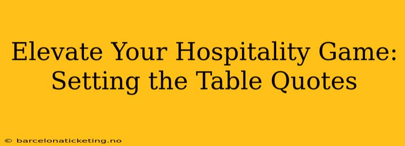 Elevate Your Hospitality Game: Setting the Table Quotes