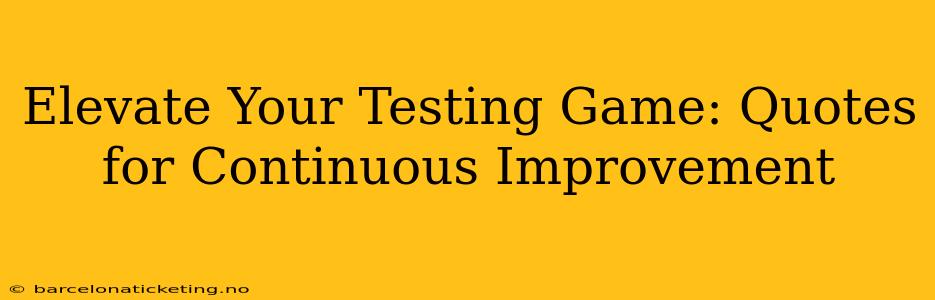Elevate Your Testing Game: Quotes for Continuous Improvement