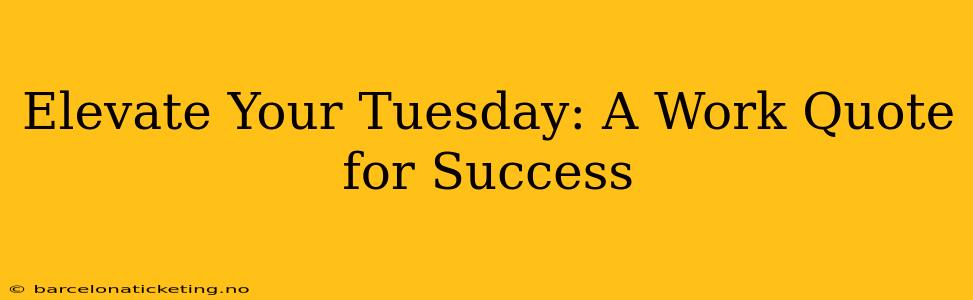 Elevate Your Tuesday: A Work Quote for Success