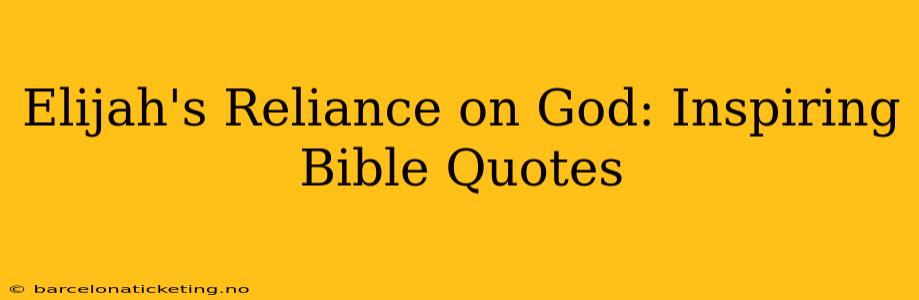 Elijah's Reliance on God: Inspiring Bible Quotes