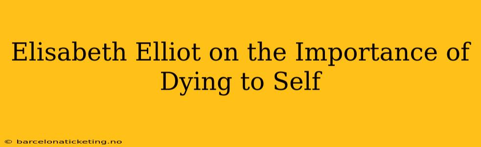 Elisabeth Elliot on the Importance of Dying to Self