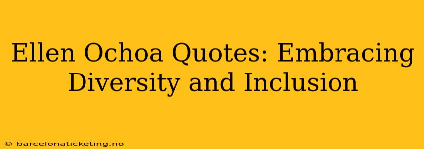 Ellen Ochoa Quotes: Embracing Diversity and Inclusion