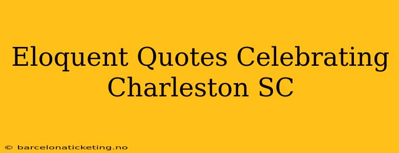 Eloquent Quotes Celebrating Charleston SC