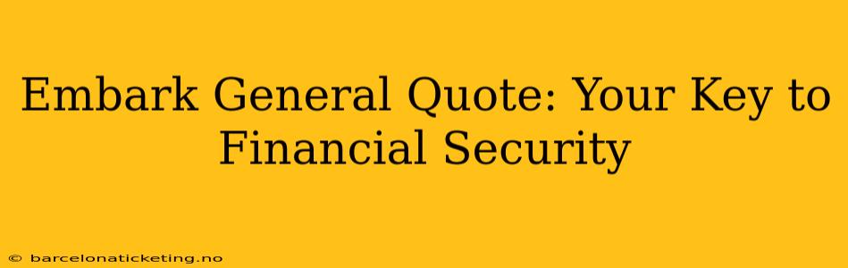 Embark General Quote: Your Key to Financial Security
