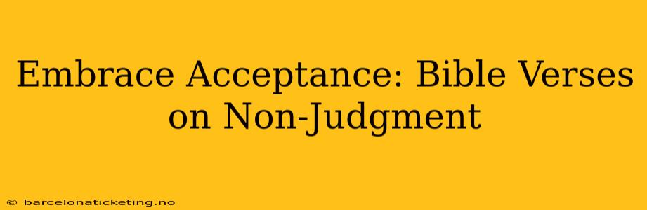Embrace Acceptance: Bible Verses on Non-Judgment