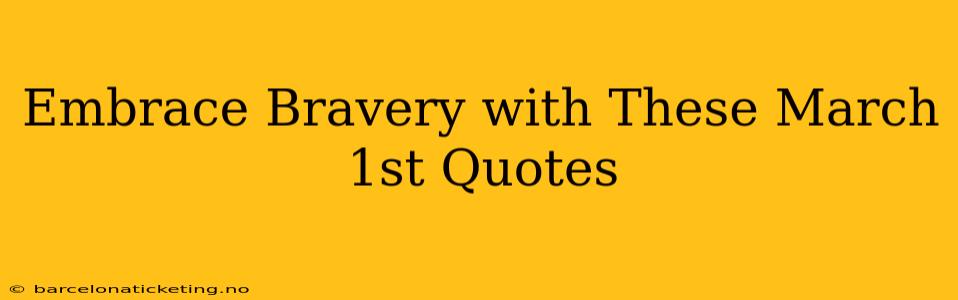 Embrace Bravery with These March 1st Quotes