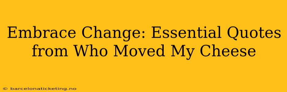 Embrace Change: Essential Quotes from Who Moved My Cheese