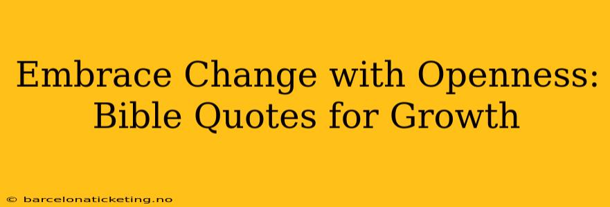Embrace Change with Openness: Bible Quotes for Growth