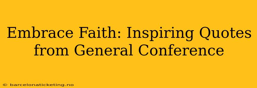 Embrace Faith: Inspiring Quotes from General Conference