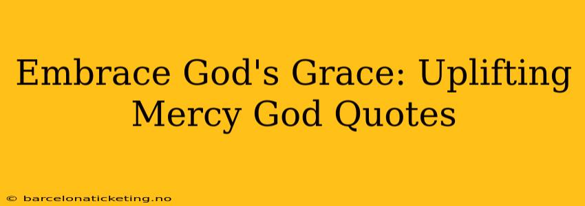 Embrace God's Grace: Uplifting Mercy God Quotes