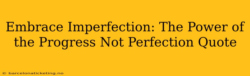 Embrace Imperfection: The Power of the Progress Not Perfection Quote
