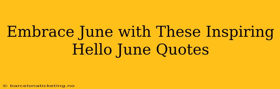 Embrace June with These Inspiring Hello June Quotes