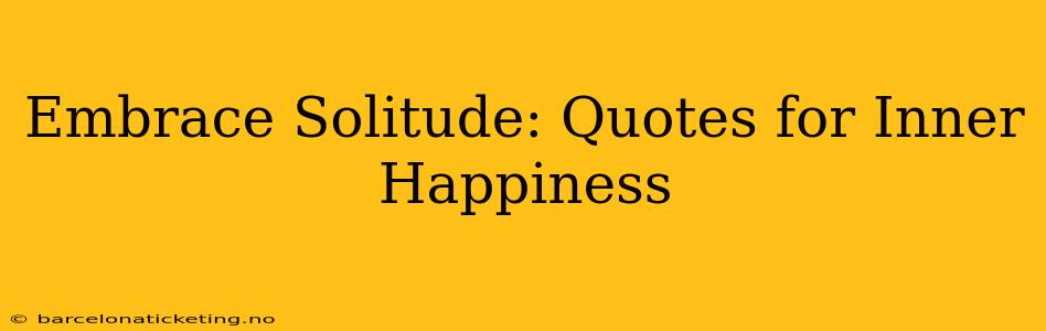 Embrace Solitude: Quotes for Inner Happiness