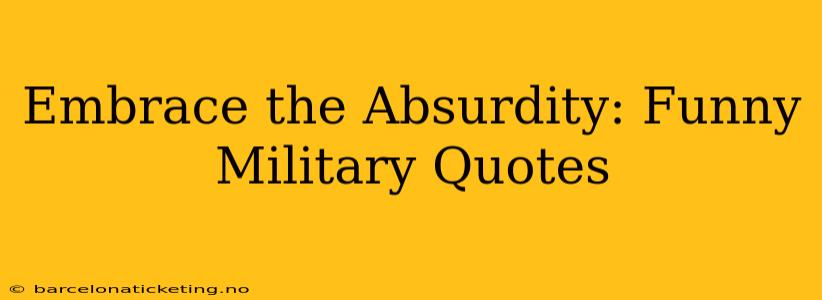 Embrace the Absurdity: Funny Military Quotes