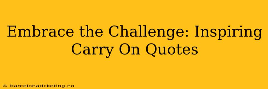 Embrace the Challenge: Inspiring Carry On Quotes