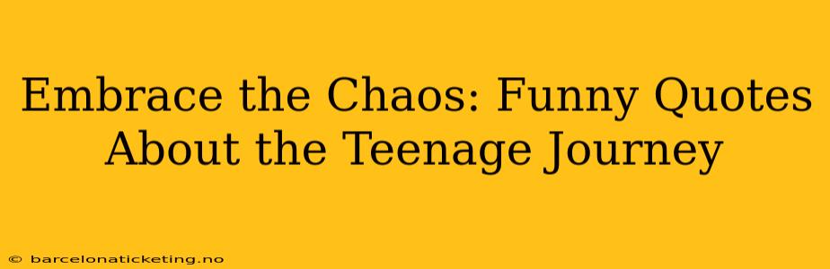 Embrace the Chaos: Funny Quotes About the Teenage Journey