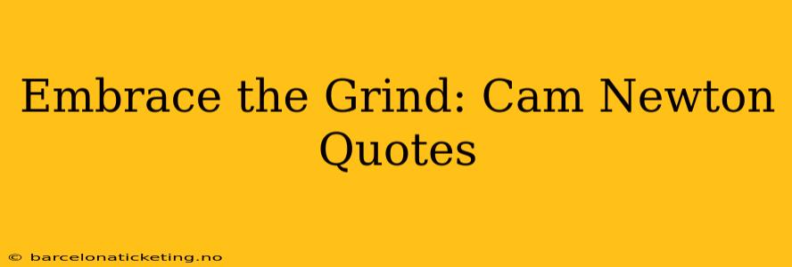 Embrace the Grind: Cam Newton Quotes