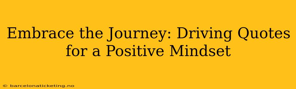 Embrace the Journey: Driving Quotes for a Positive Mindset
