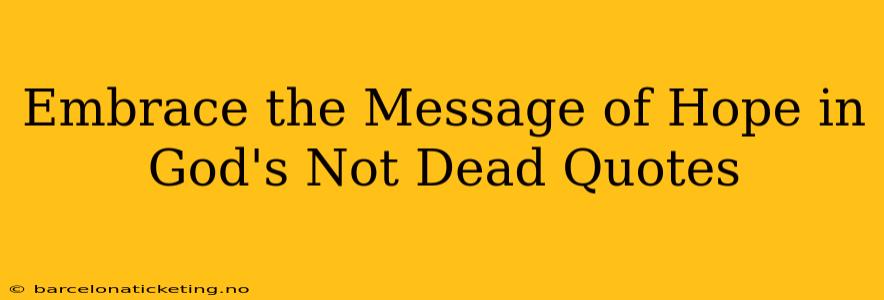Embrace the Message of Hope in God's Not Dead Quotes