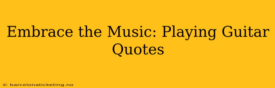 Embrace the Music: Playing Guitar Quotes