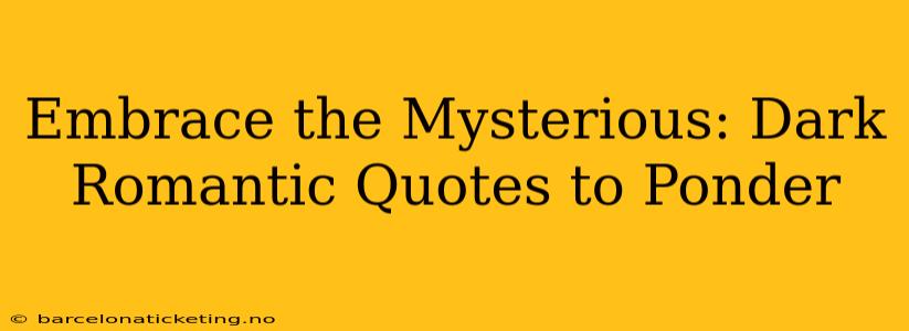 Embrace the Mysterious: Dark Romantic Quotes to Ponder