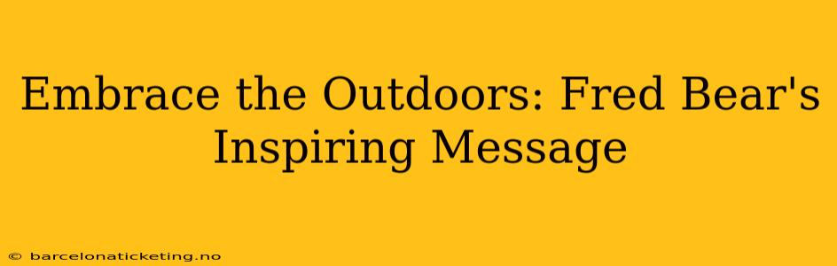 Embrace the Outdoors: Fred Bear's Inspiring Message