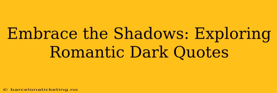Embrace the Shadows: Exploring Romantic Dark Quotes