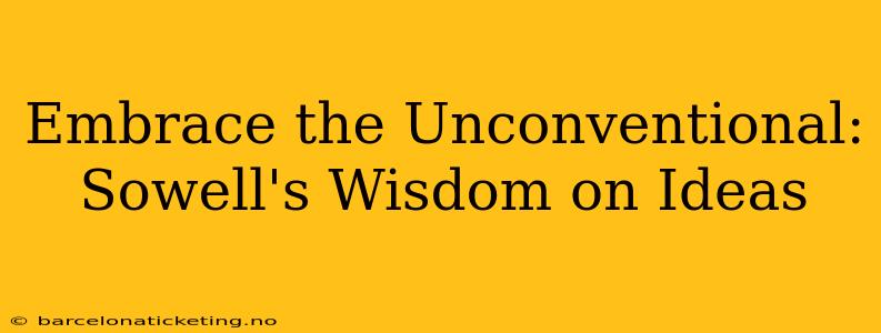 Embrace the Unconventional: Sowell's Wisdom on Ideas