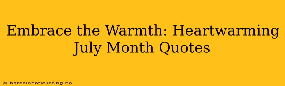 Embrace the Warmth: Heartwarming July Month Quotes