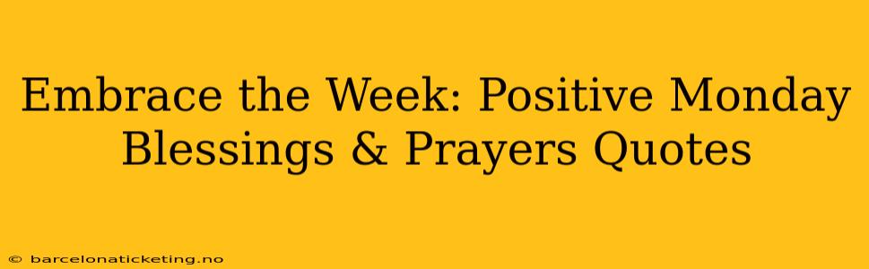 Embrace the Week: Positive Monday Blessings & Prayers Quotes