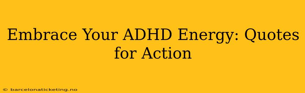 Embrace Your ADHD Energy: Quotes for Action