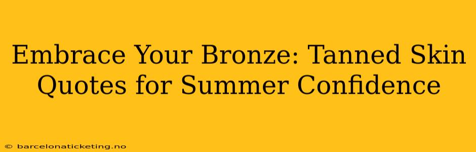 Embrace Your Bronze: Tanned Skin Quotes for Summer Confidence