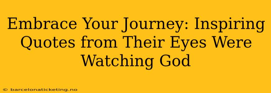 Embrace Your Journey: Inspiring Quotes from Their Eyes Were Watching God