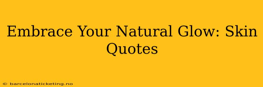 Embrace Your Natural Glow: Skin Quotes