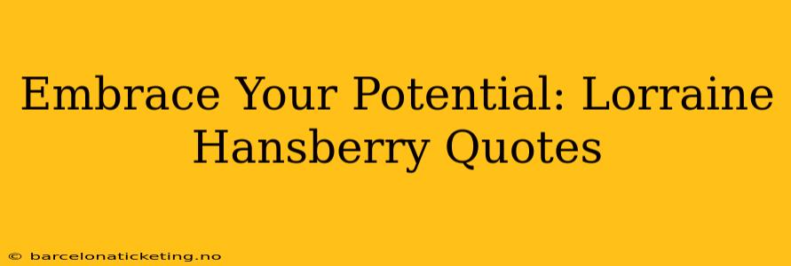 Embrace Your Potential: Lorraine Hansberry Quotes