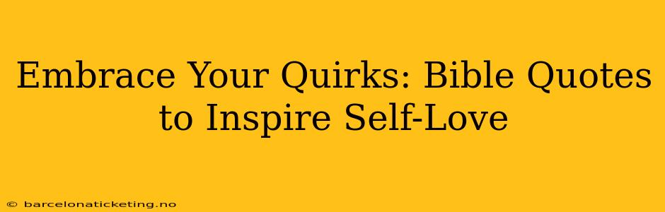 Embrace Your Quirks: Bible Quotes to Inspire Self-Love