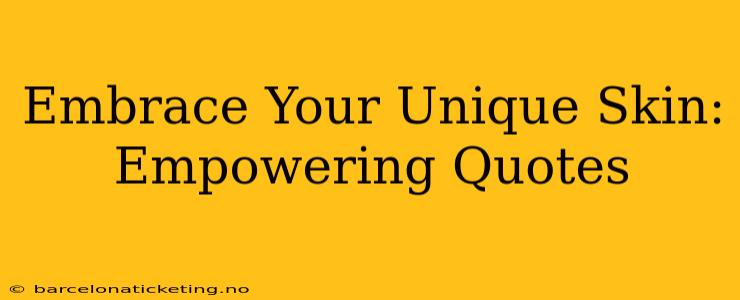 Embrace Your Unique Skin: Empowering Quotes