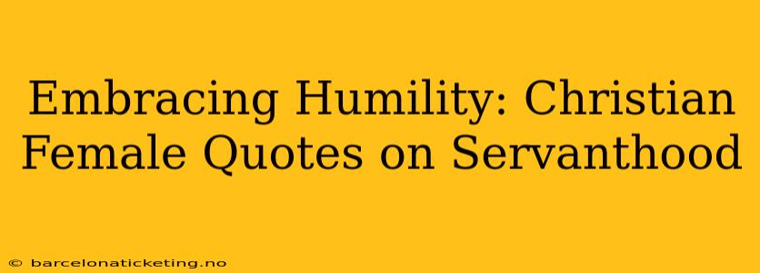 Embracing Humility: Christian Female Quotes on Servanthood