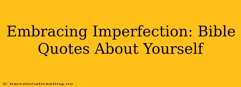 Embracing Imperfection: Bible Quotes About Yourself