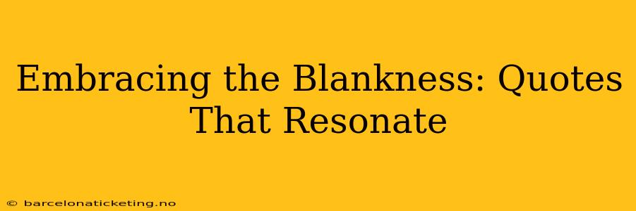 Embracing the Blankness: Quotes That Resonate