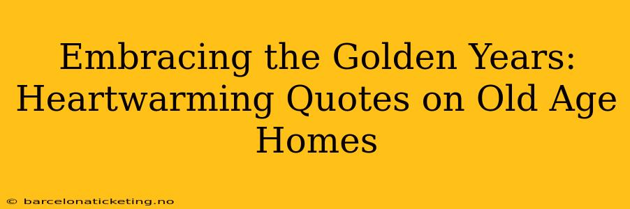 Embracing the Golden Years: Heartwarming Quotes on Old Age Homes