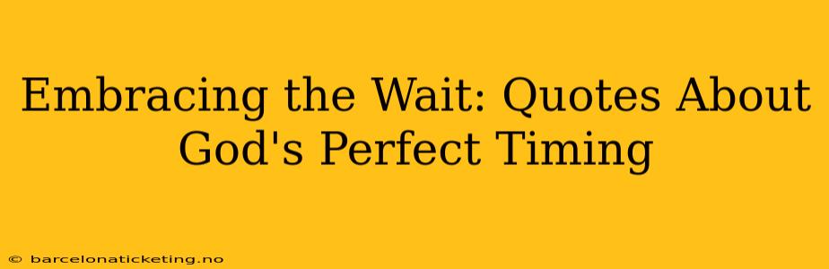 Embracing the Wait: Quotes About God's Perfect Timing
