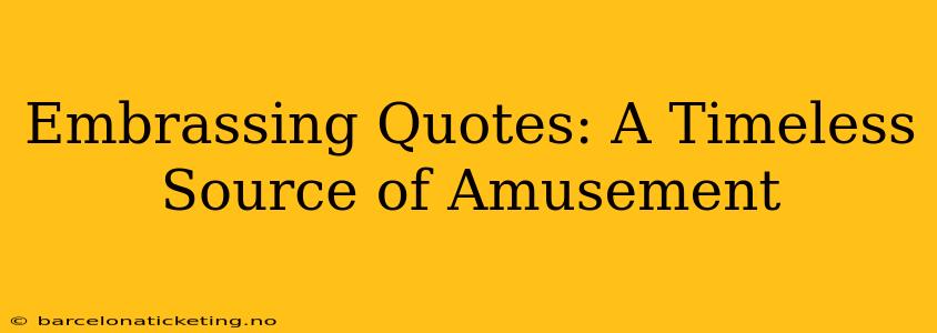 Embrassing Quotes: A Timeless Source of Amusement