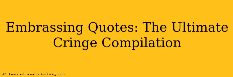 Embrassing Quotes: The Ultimate Cringe Compilation