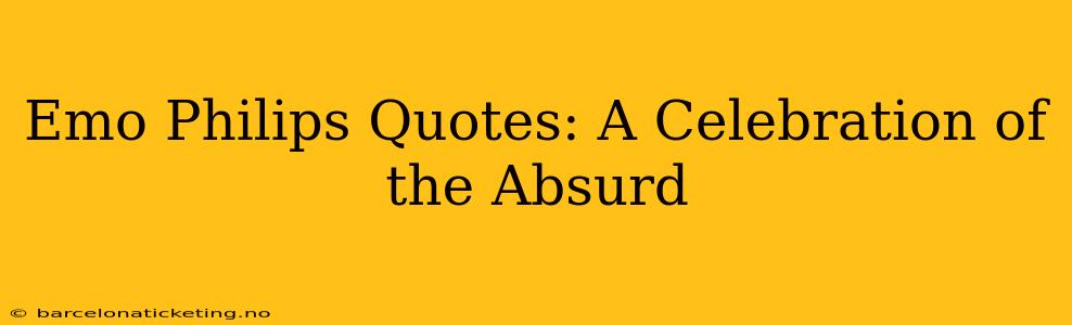 Emo Philips Quotes: A Celebration of the Absurd