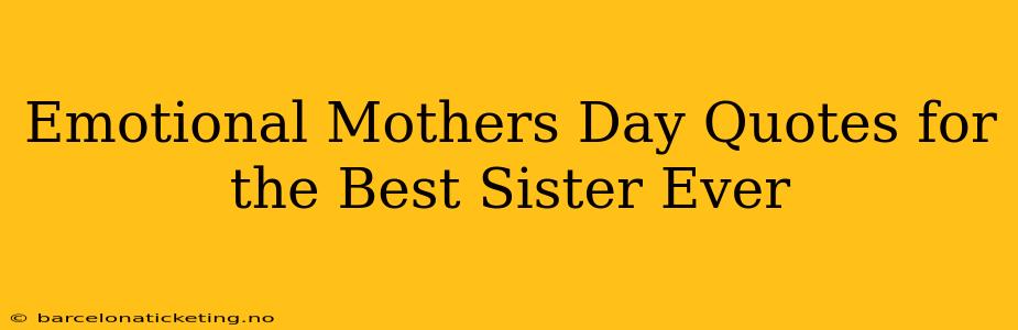 Emotional Mothers Day Quotes for the Best Sister Ever