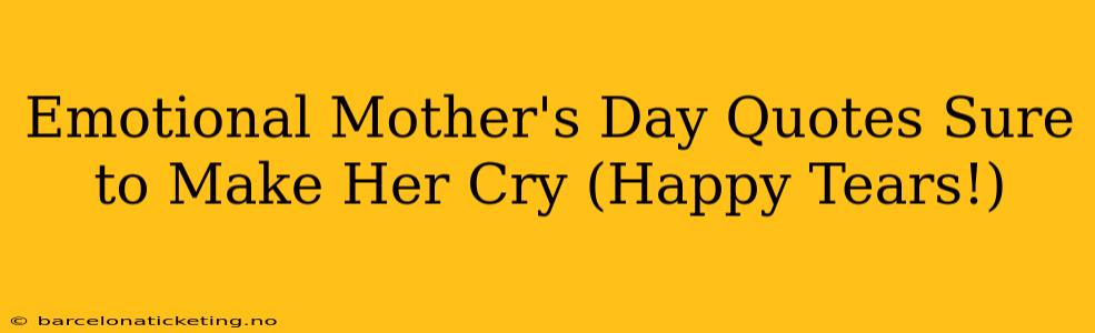 Emotional Mother's Day Quotes Sure to Make Her Cry (Happy Tears!)